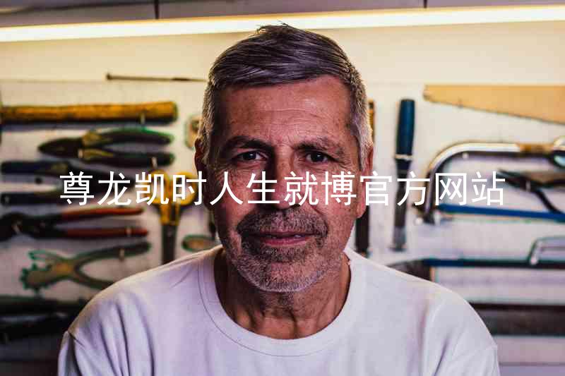 尊龙凯时人生就博官方网站